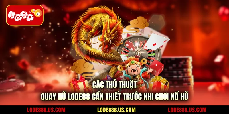 Các thủ thuật quay hũ LODE88 cần thiết trước khi chơi nổ hũ