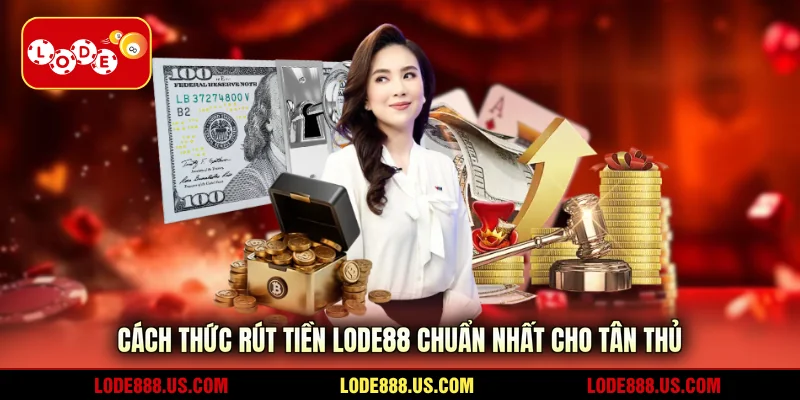 Cách thức rút tiền LODE88 chuẩn nhất cho tân thủ