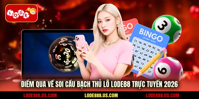 Điểm qua về soi cầu bạch thủ lô LODE88 trực tuyến 2026
