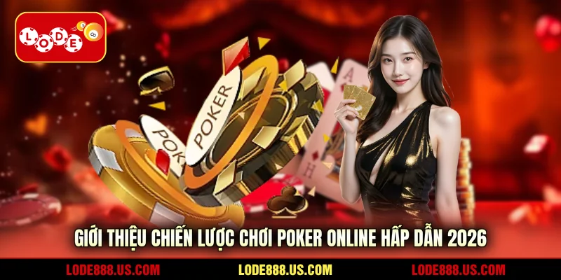 Giới thiệu chiến lược chơi Poker online hấp dẫn 2026