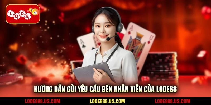 Hướng dẫn gửi yêu cầu đến nhân viên của LODE88