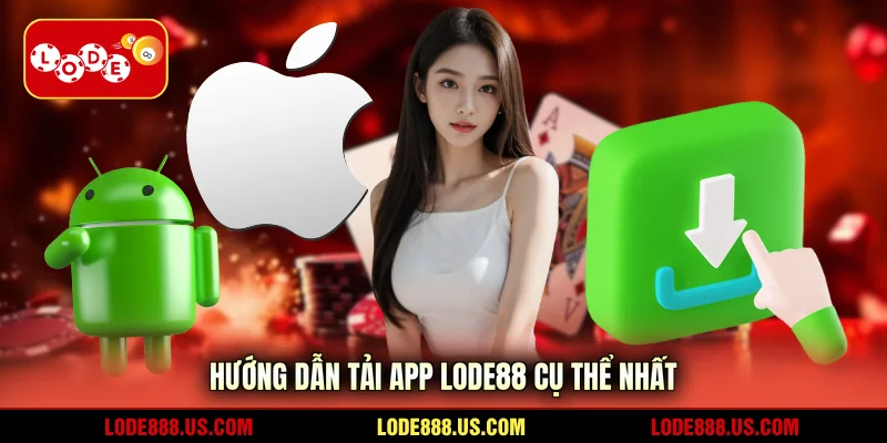 Hướng dẫn tải app LODE88 cụ thể nhất