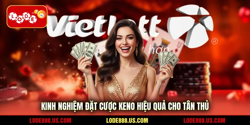 Kinh nghiệm đặt cược Keno hiệu quả cho tân thủ
