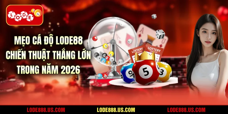 Mẹo Cá Độ LODE88 - Chiến Thuật Thắng Lớn Trong Năm 2026
