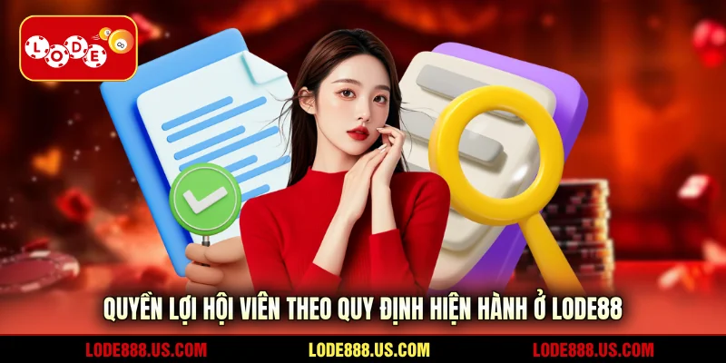Quyền lợi hội viên theo quy định hiện hành ở LODE88