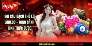 Soi Cầu Bạch Thủ Lô LODE88 - Toàn Cảnh Hình Thức Cược