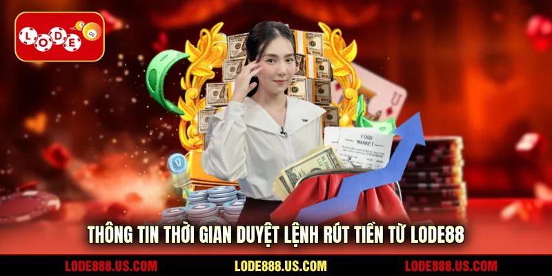 Thông tin thời gian duyệt lệnh rút tiền từ LODE88