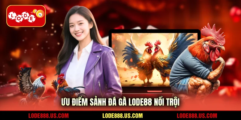 Ưu điểm sảnh đá gà LODE88 nổi trội